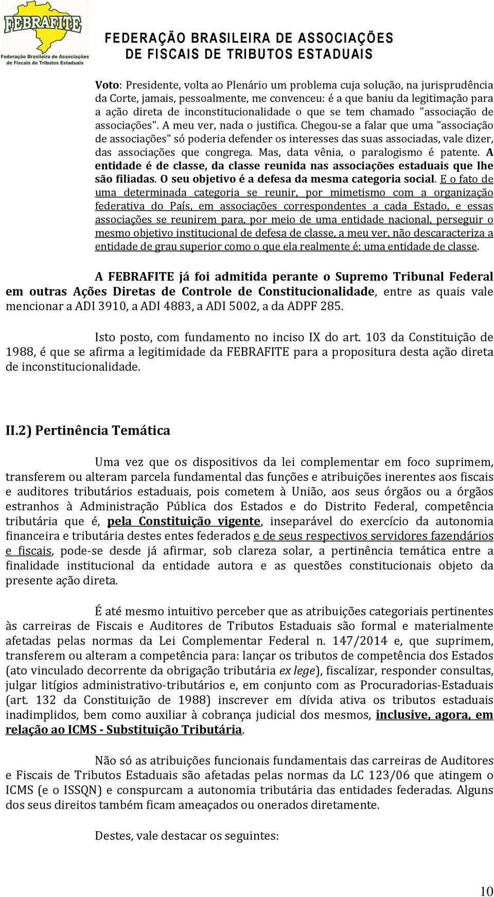 Chegou-se a falar que uma "associação de associações" só poderia defender os interesses das suas associadas, vale dizer, das associações que congrega. Mas, data vênia, o paralogismo é patente.