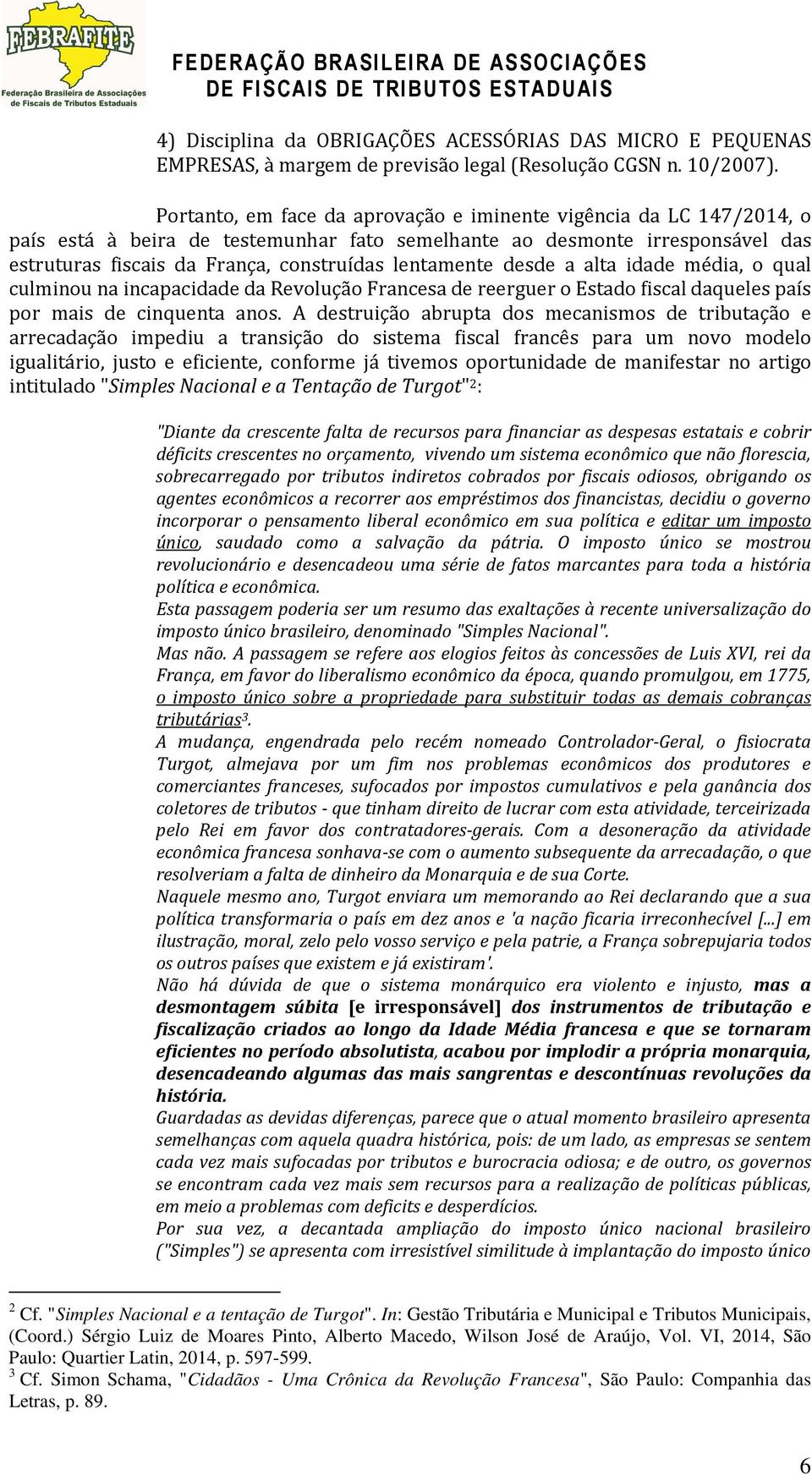 lentamente desde a alta idade média, o qual culminou na incapacidade da Revolução Francesa de reerguer o Estado fiscal daqueles país por mais de cinquenta anos.