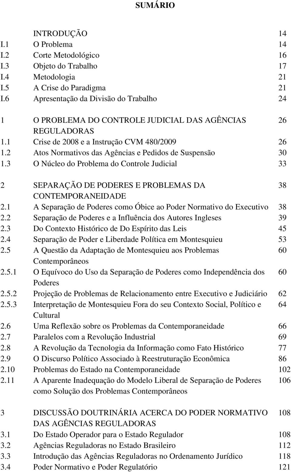 2 Atos Normativos das Agências e Pedidos de Suspensão 30 1.3 O Núcleo do Problema do Controle Judicial 33 2 SEPARAÇÃO DE PODERES E PROBLEMAS DA 38 CONTEMPORANEIDADE 2.