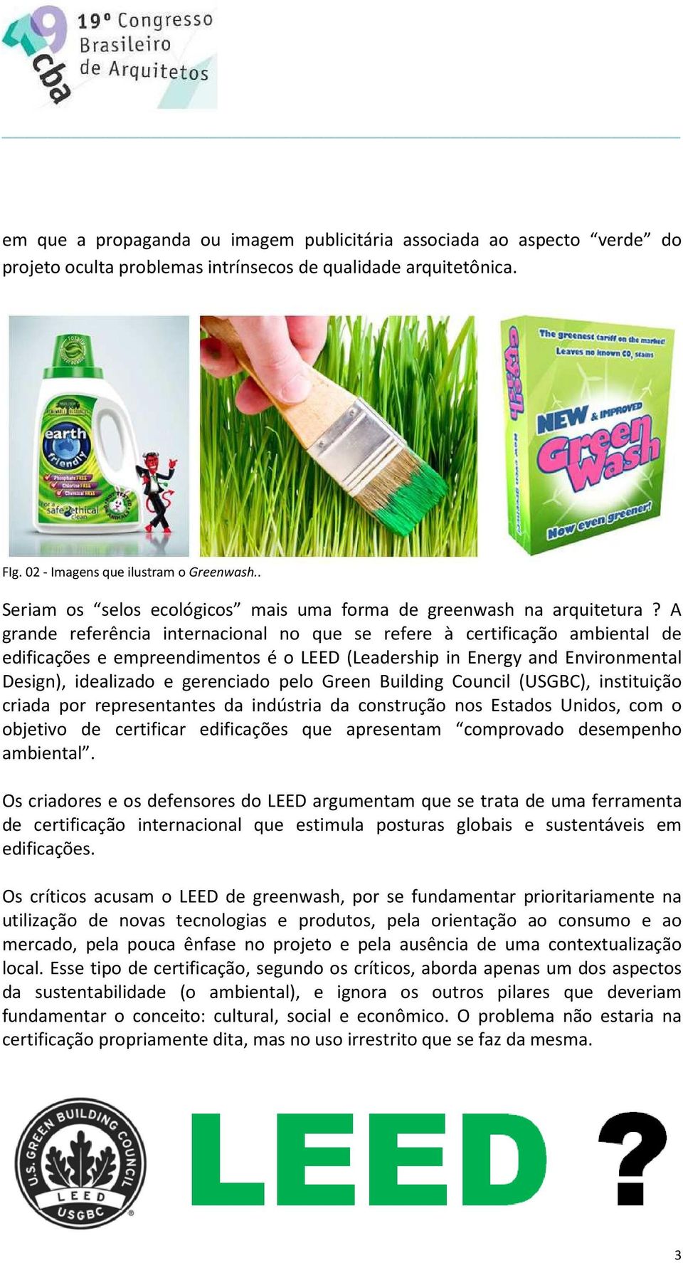 A grande referência internacional no que se refere à certificação ambiental de edificações e empreendimentos é o LEED (Leadership in Energy and Environmental Design), idealizado e gerenciado pelo