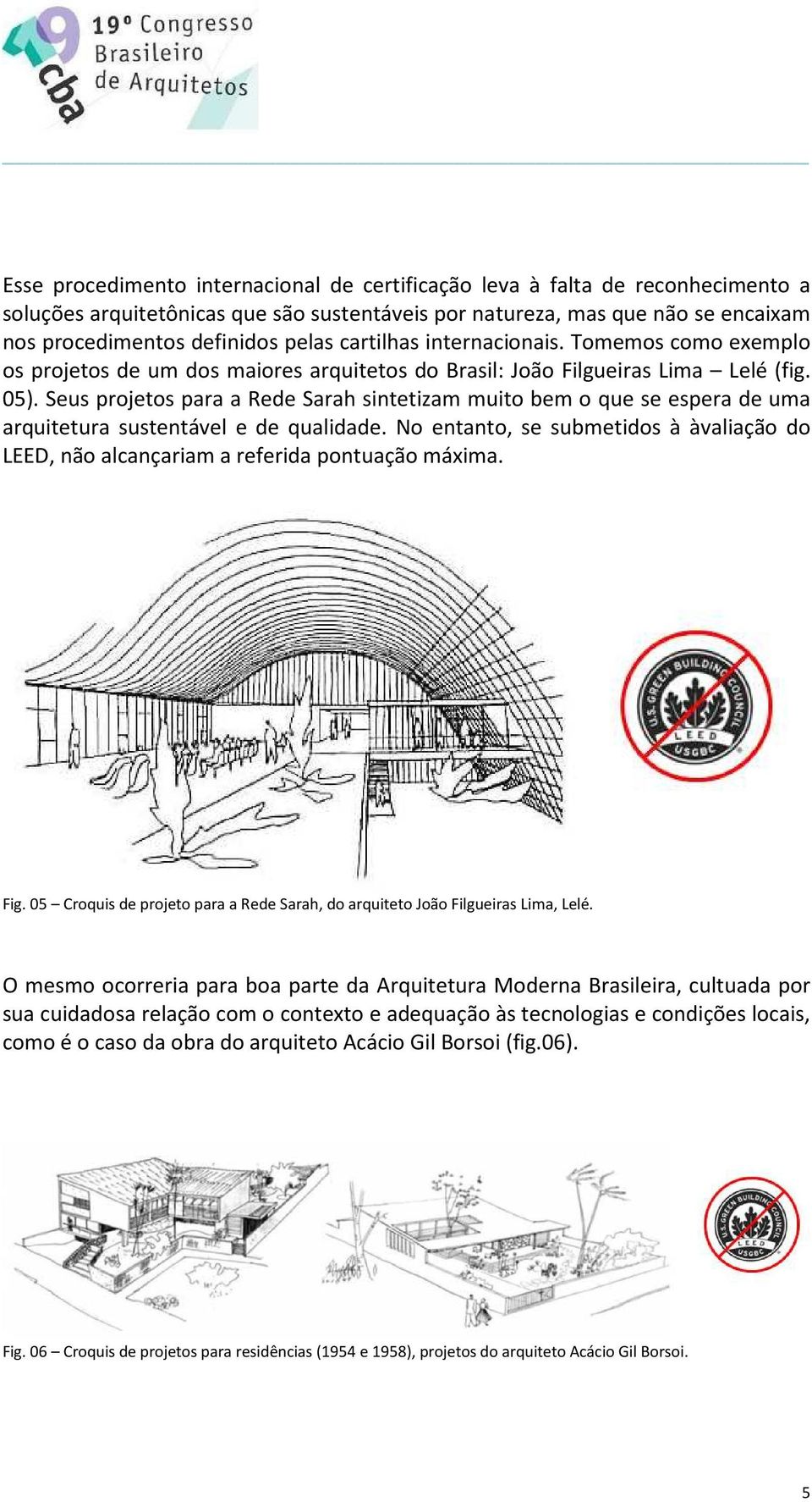 Seus projetos para a Rede Sarah sintetizam muito bem o que se espera de uma arquitetura sustentável e de qualidade.