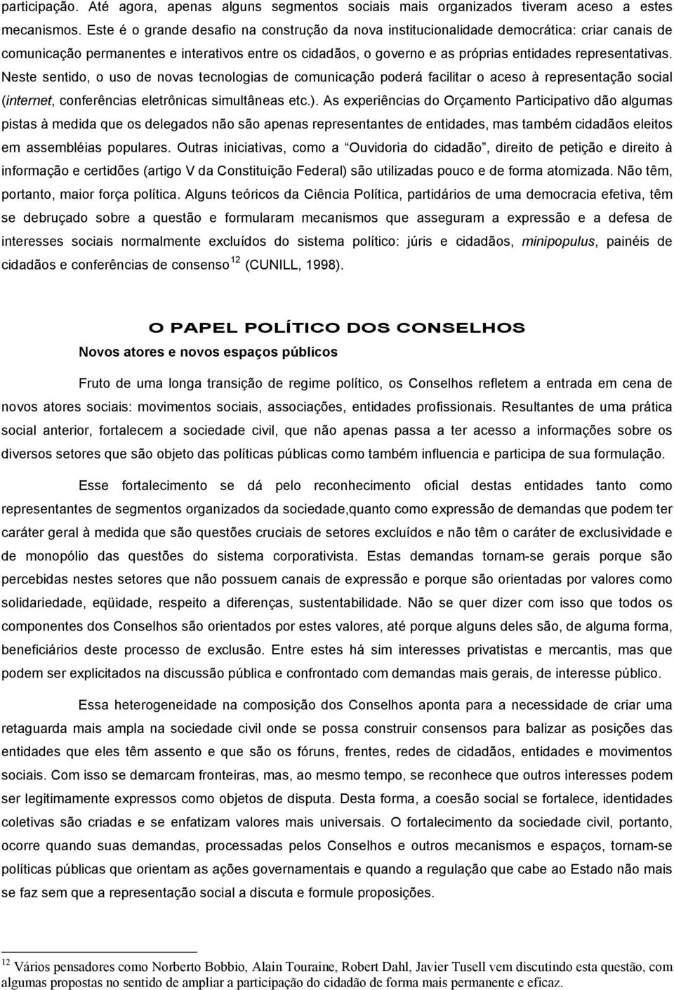 representativas. Neste sentido, o uso de novas tecnologias de comunicação poderá facilitar o aceso à representação social (internet, conferências eletrônicas simultâneas etc.).