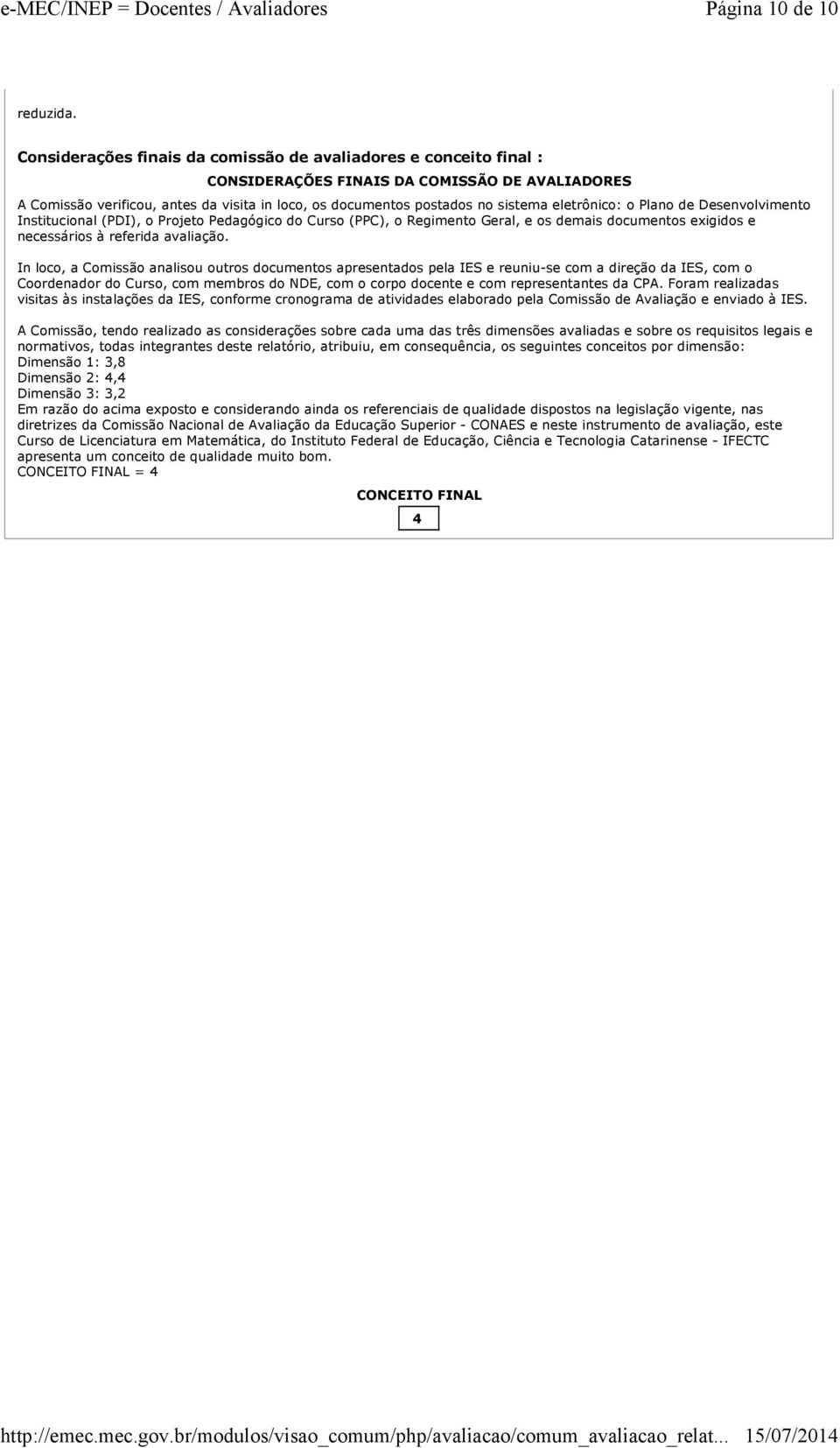 eletrônico: o Plano de Desenvolvimento Institucional (PDI), o Projeto Pedagógico do Curso (PPC), o Regimento Geral, e os demais documentos exigidos e necessários à referida avaliação.