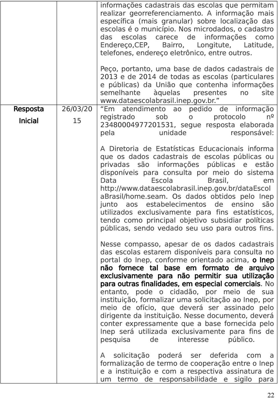 Peço, portanto, uma base de dados cadastrais de 2013 e de 2014 de todas as escolas (particulares e públicas) da União que contenha informações semelhante àquelas presentes no site www.