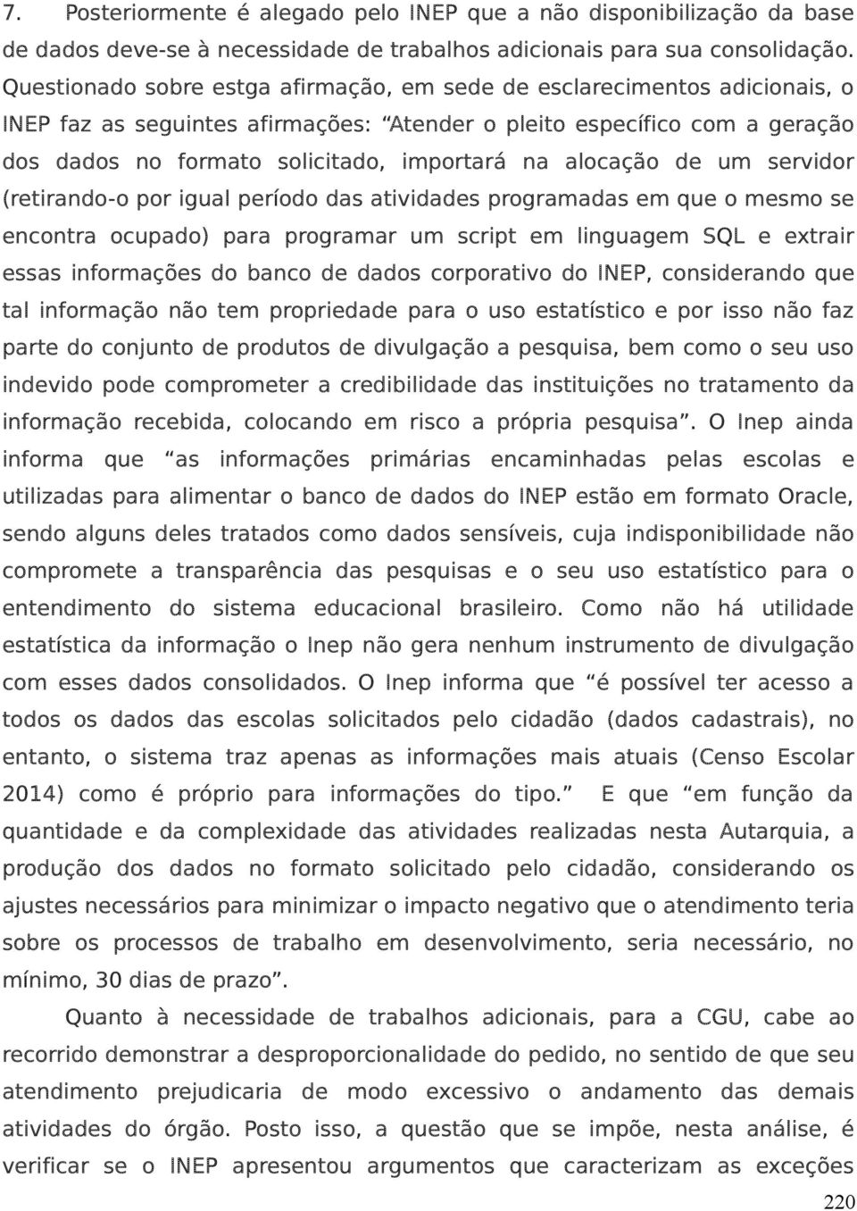 alocação de um servidor (retirando-o por igual período das atividades programadas em que o mesmo se encontra ocupado) para programar um script em linguagem SQL e extrair essas informações do banco de