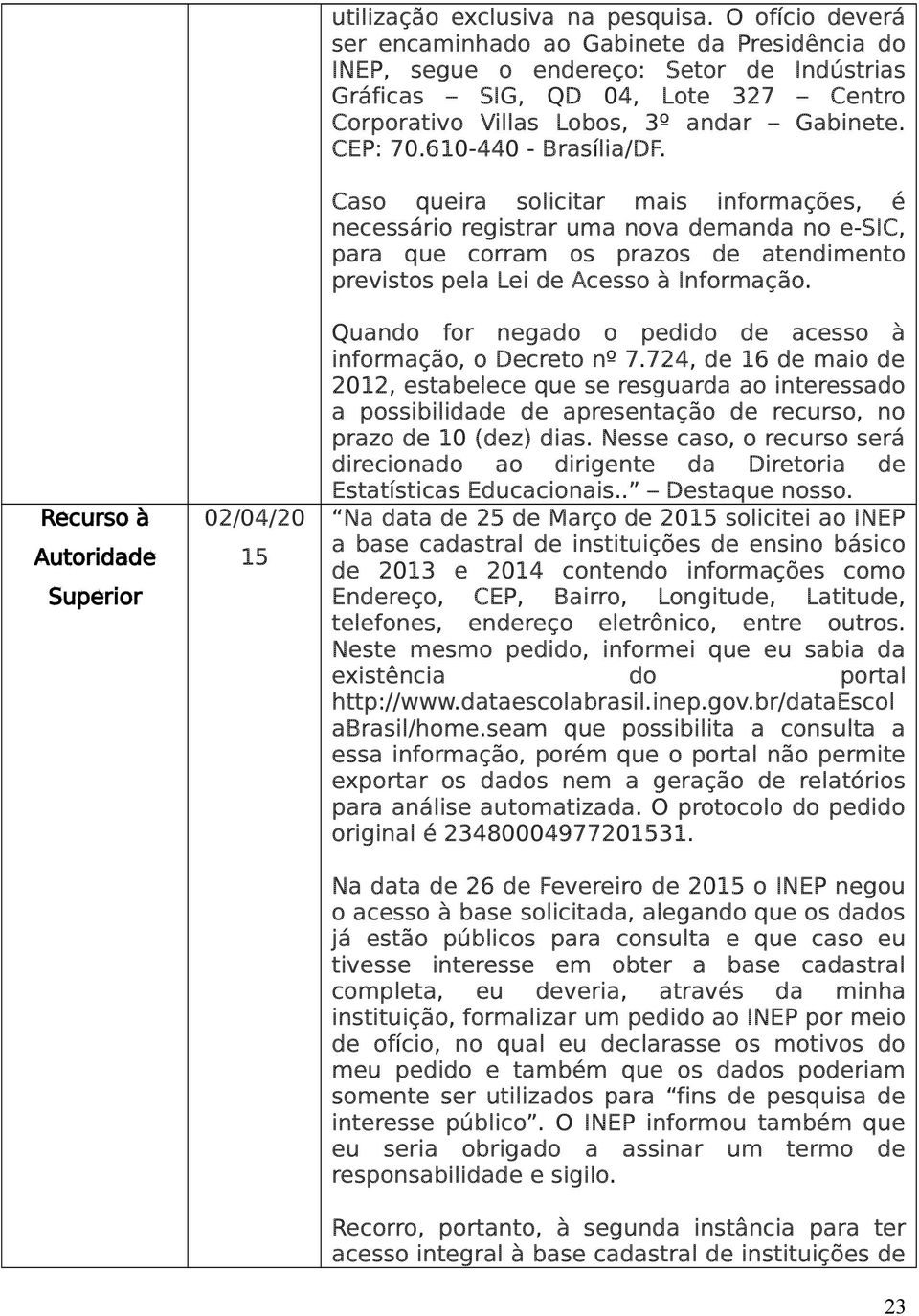 610-440 - Brasília/DF. Caso queira solicitar mais informações, é necessário registrar uma nova demanda no e-sic, para que corram os prazos de atendimento previstos pela Lei de Acesso à Informação.