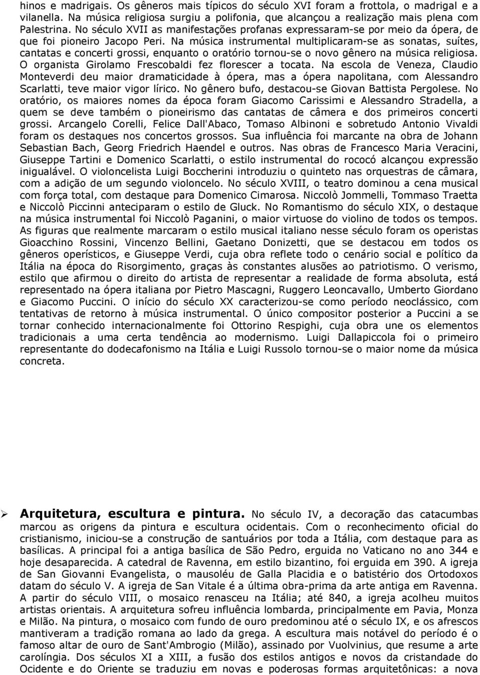 Na música instrumental multiplicaram-se as sonatas, suítes, cantatas e concerti grossi, enquanto o oratório tornou-se o novo gênero na música religiosa.