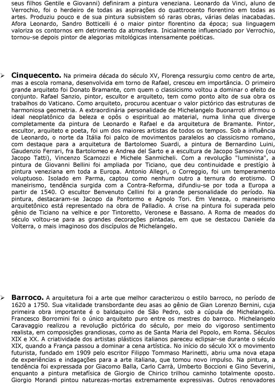 Afora Leonardo, Sandro Botticelli é o maior pintor florentino da época; sua linguagem valoriza os contornos em detrimento da atmosfera.