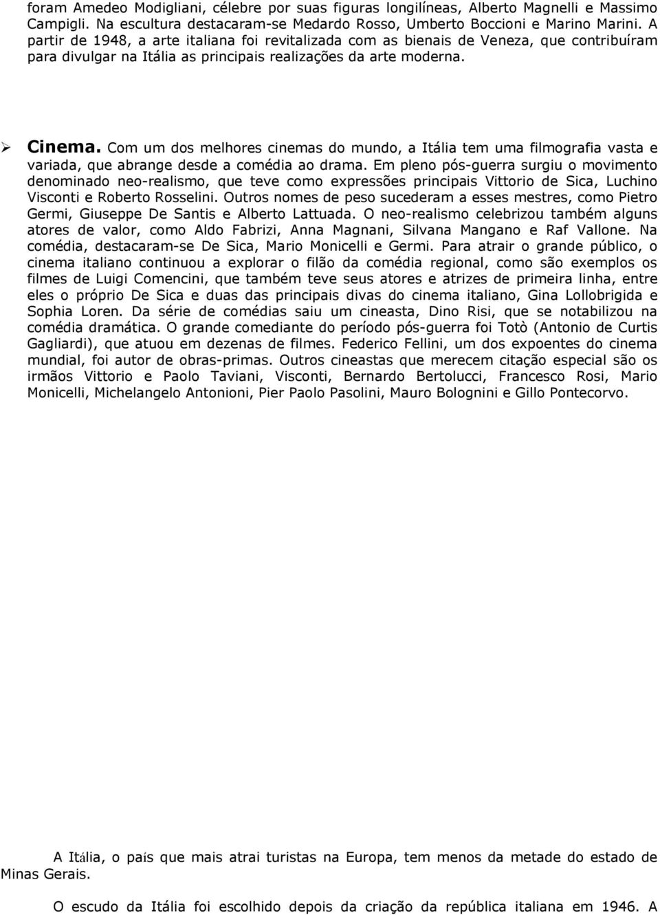 Com um dos melhores cinemas do mundo, a Itália tem uma filmografia vasta e variada, que abrange desde a comédia ao drama.