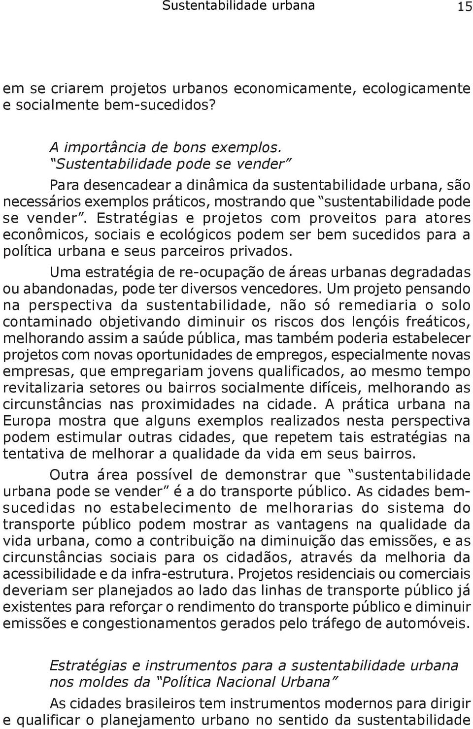 Estratégias e projetos com proveitos para atores econômicos, sociais e ecológicos podem ser bem sucedidos para a política urbana e seus parceiros privados.