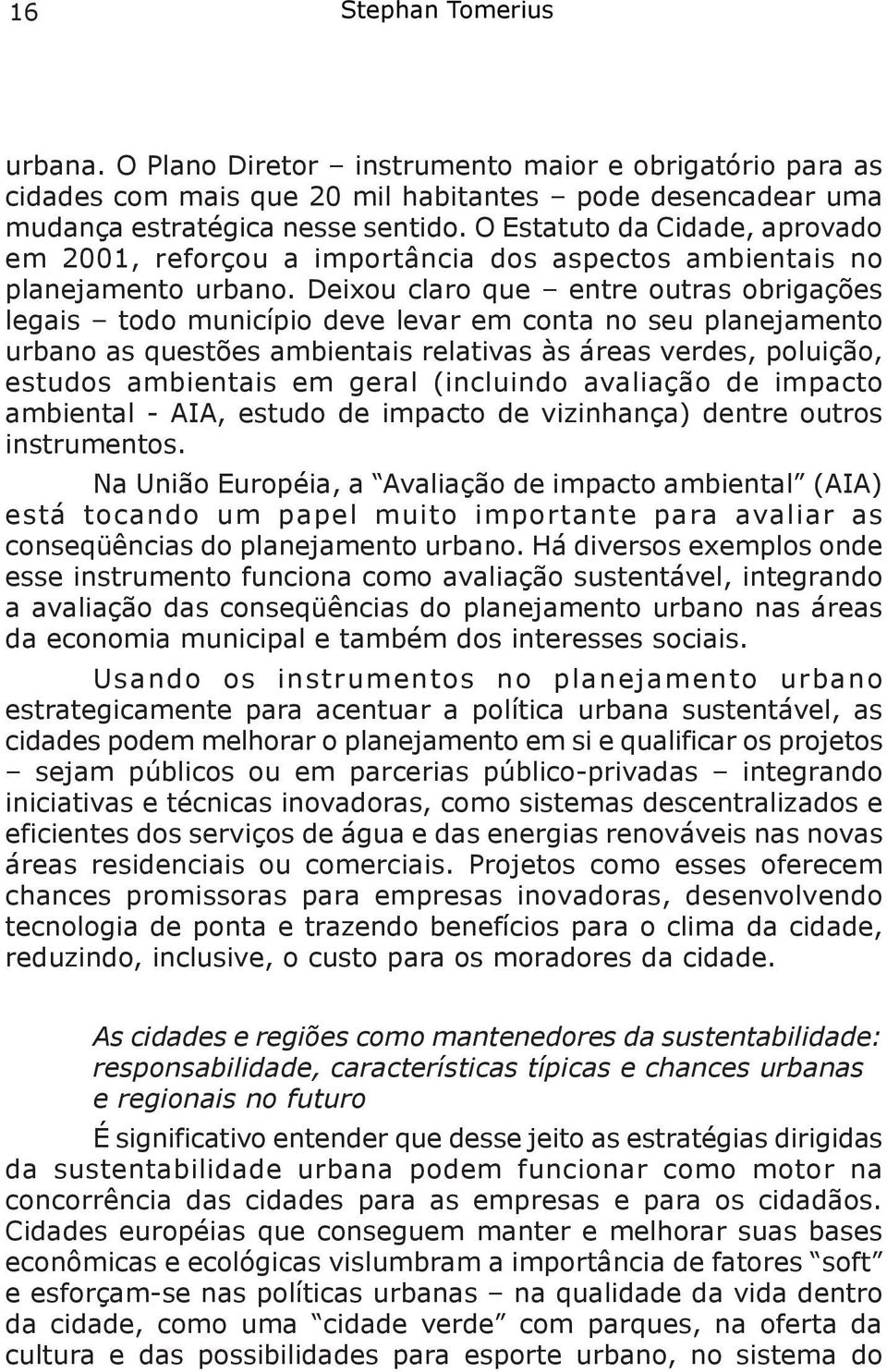 Deixou claro que entre outras obrigações legais todo município deve levar em conta no seu planejamento urbano as questões ambientais relativas às áreas verdes, poluição, estudos ambientais em geral