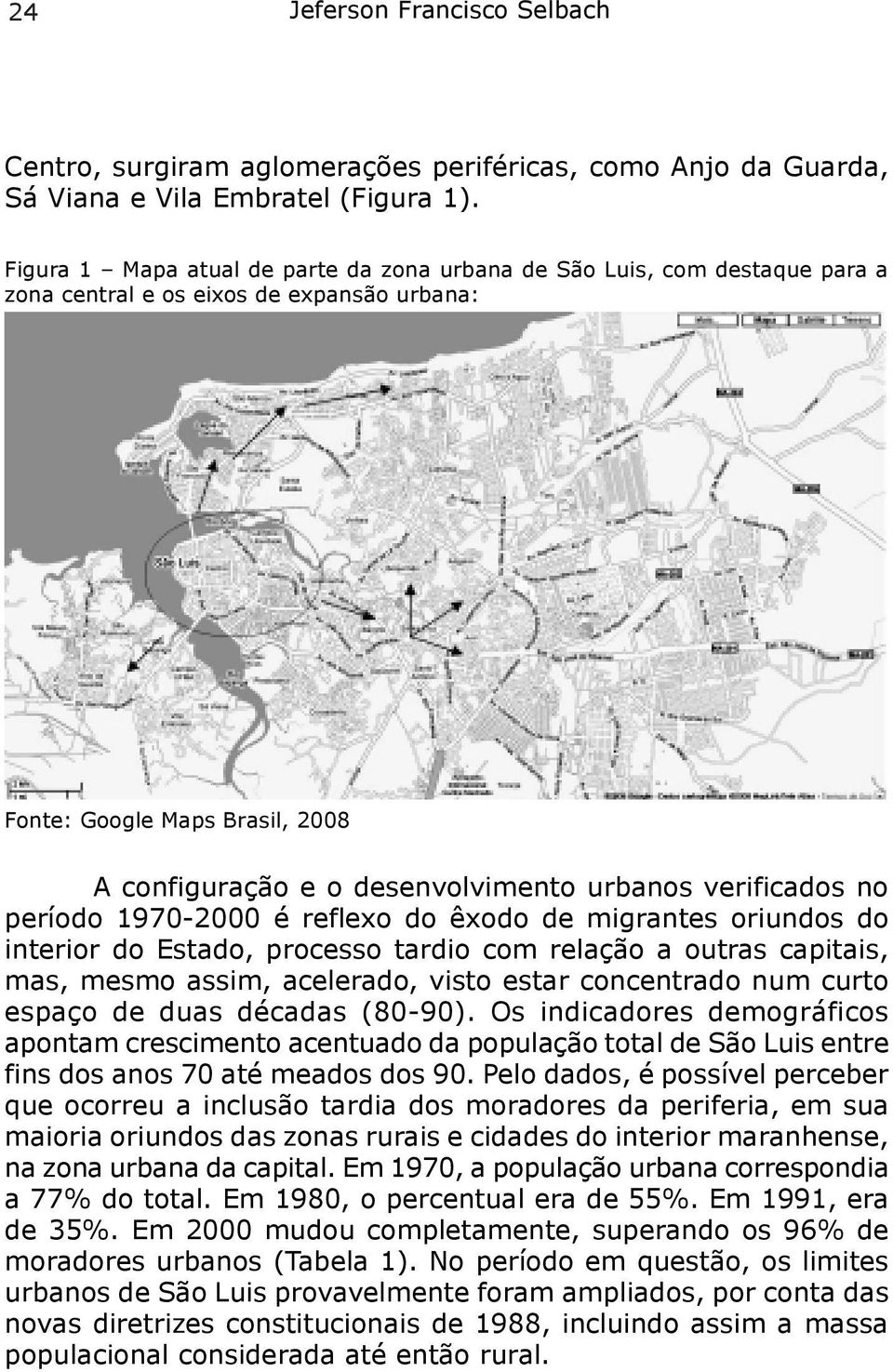 verificados no período 1970-2000 é reflexo do êxodo de migrantes oriundos do interior do Estado, processo tardio com relação a outras capitais, mas, mesmo assim, acelerado, visto estar concentrado