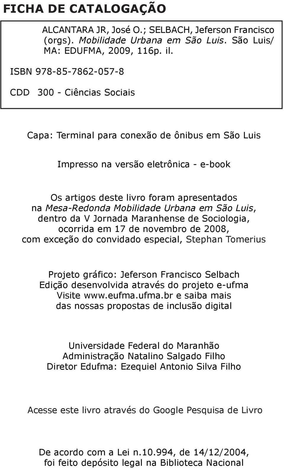 Mobilidade Urbana em São Luis, dentro da V Jornada Maranhense de Sociologia, ocorrida em 17 de novembro de 2008, com exceção do convidado especial, Stephan Tomerius Projeto gráfico: Jeferson