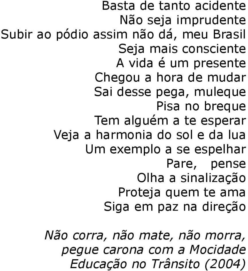 Veja a harmonia do sol e da lua Um exemplo a se espelhar Pare, pense Olha a sinalização Proteja quem te ama