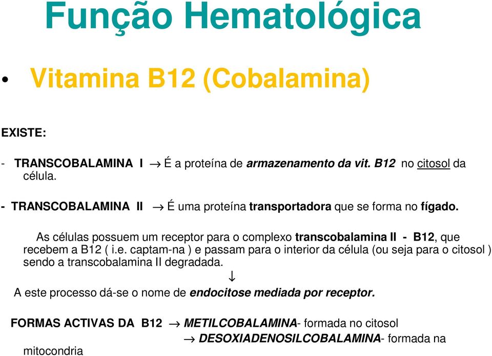 As células possuem um receptor para o complexo transcobalamina II - B12, que recebem a B12 ( i.e. captam-na ) e passam para o interior da célula (ou seja para o citosol ) sendo a transcobalamina II degradada.