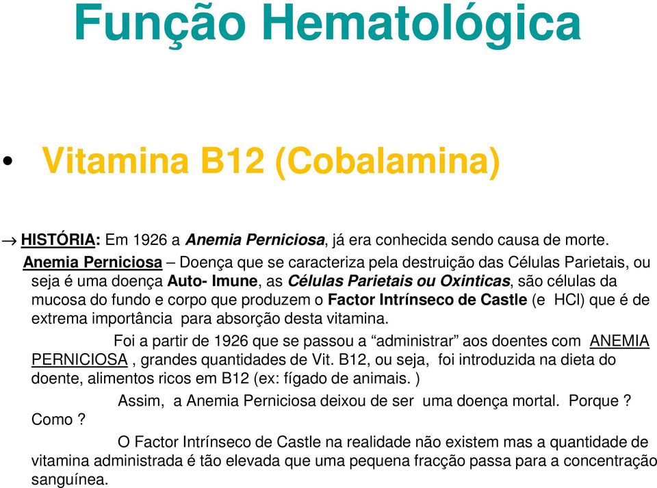 produzem o Factor Intrínseco de Castle (e HCl) que é de extrema importância para absorção desta vitamina.