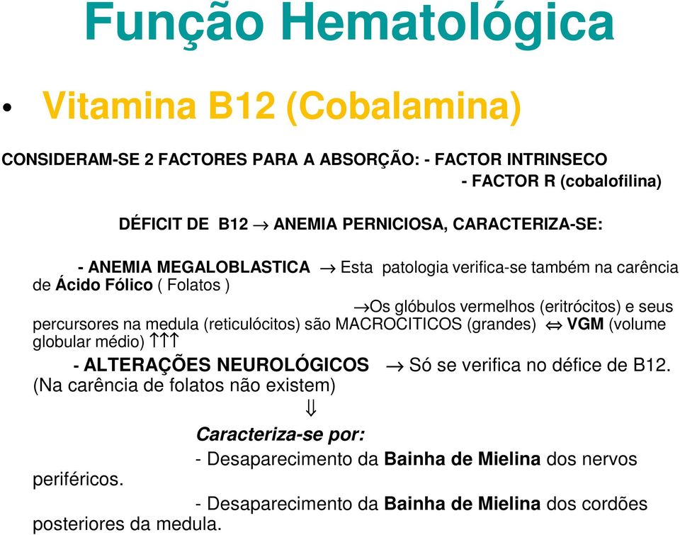 percursores na medula (reticulócitos) são MACROCITICOS (grandes) VGM (volume globular médio) - ALTERAÇÕES NEUROLÓGICOS Só se verifica no défice de B12.