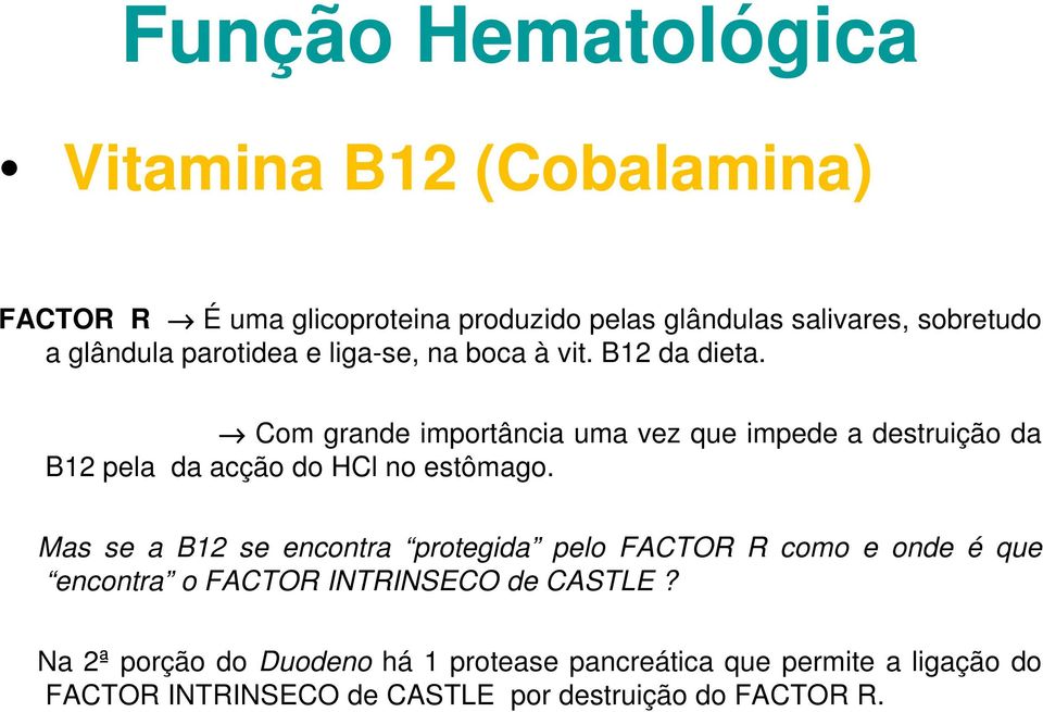 Com grande importância uma vez que impede a destruição da B12 pela da acção do HCl no estômago.