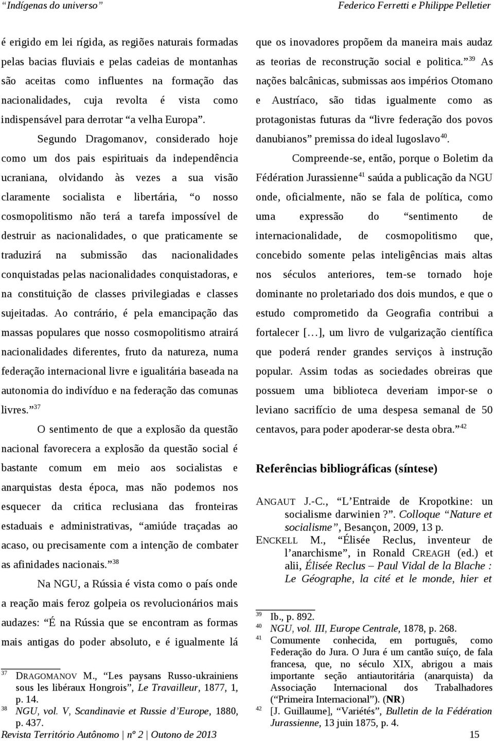 Segundo Dragomanov, considerado hoje como um dos pais espirituais da independência ucraniana, olvidando às vezes a sua visão claramente socialista e libertária, o nosso cosmopolitismo não terá a