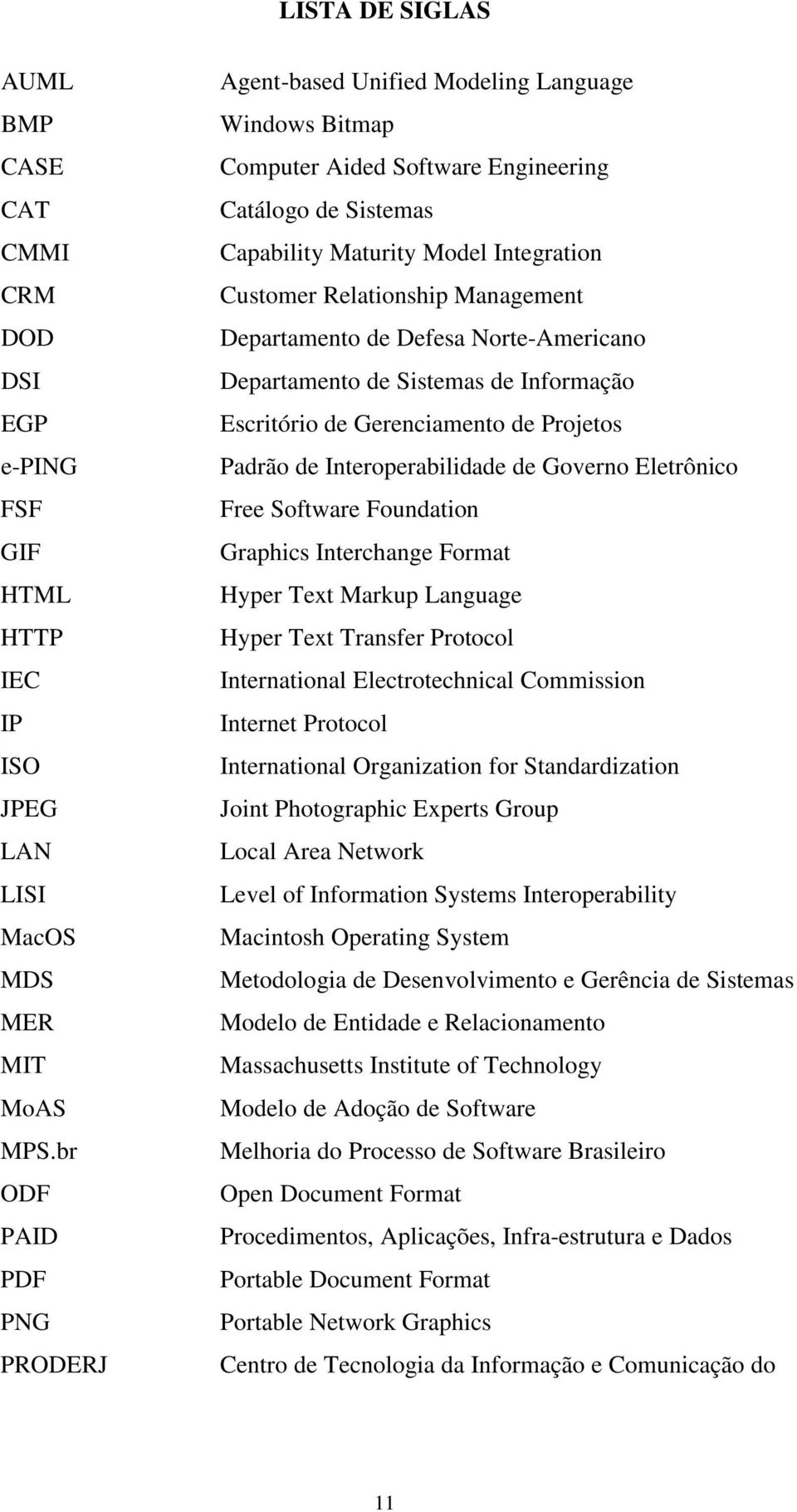 Management Departamento de Defesa Norte-Americano Departamento de Sistemas de Informação Escritório de Gerenciamento de Projetos Padrão de Interoperabilidade de Governo Eletrônico Free Software