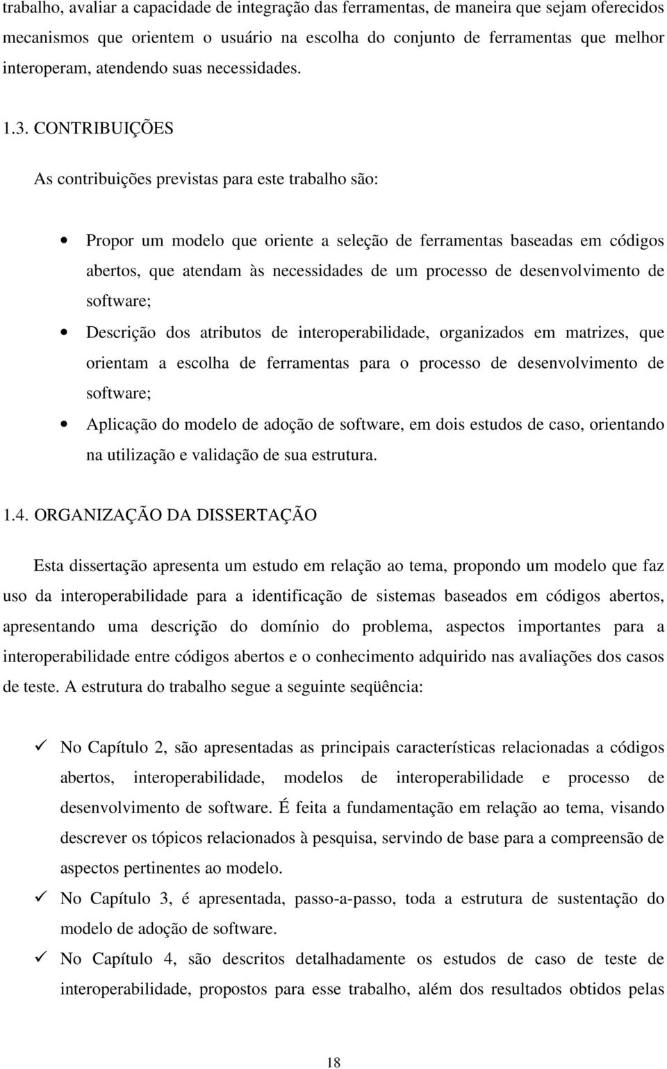 CONTRIBUIÇÕES As contribuições previstas para este trabalho são: Propor um modelo que oriente a seleção de ferramentas baseadas em códigos abertos, que atendam às necessidades de um processo de