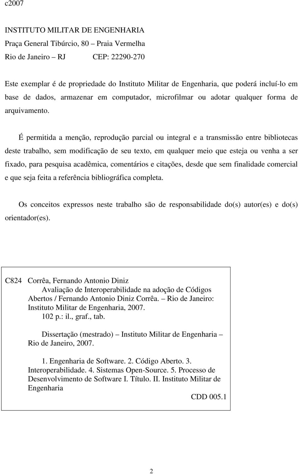 É permitida a menção, reprodução parcial ou integral e a transmissão entre bibliotecas deste trabalho, sem modificação de seu texto, em qualquer meio que esteja ou venha a ser fixado, para pesquisa