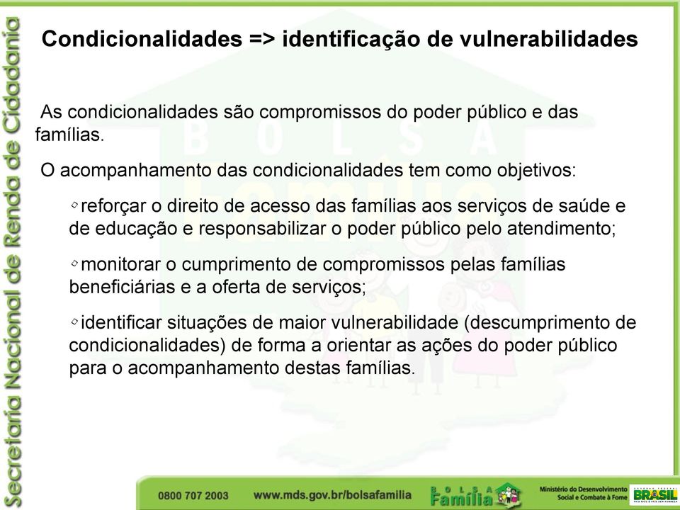 responsabilizar o poder público pelo atendimento; monitorar o cumprimento de compromissos pelas famílias beneficiárias e a oferta de serviços;