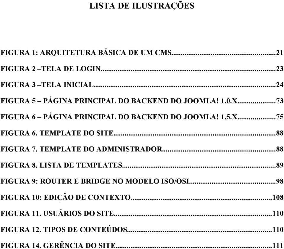 TEMPLATE DO SITE...88 FIGURA 7. TEMPLATE DO ADMINISTRADOR...88 FIGURA 8. LISTA DE TEMPLATES.