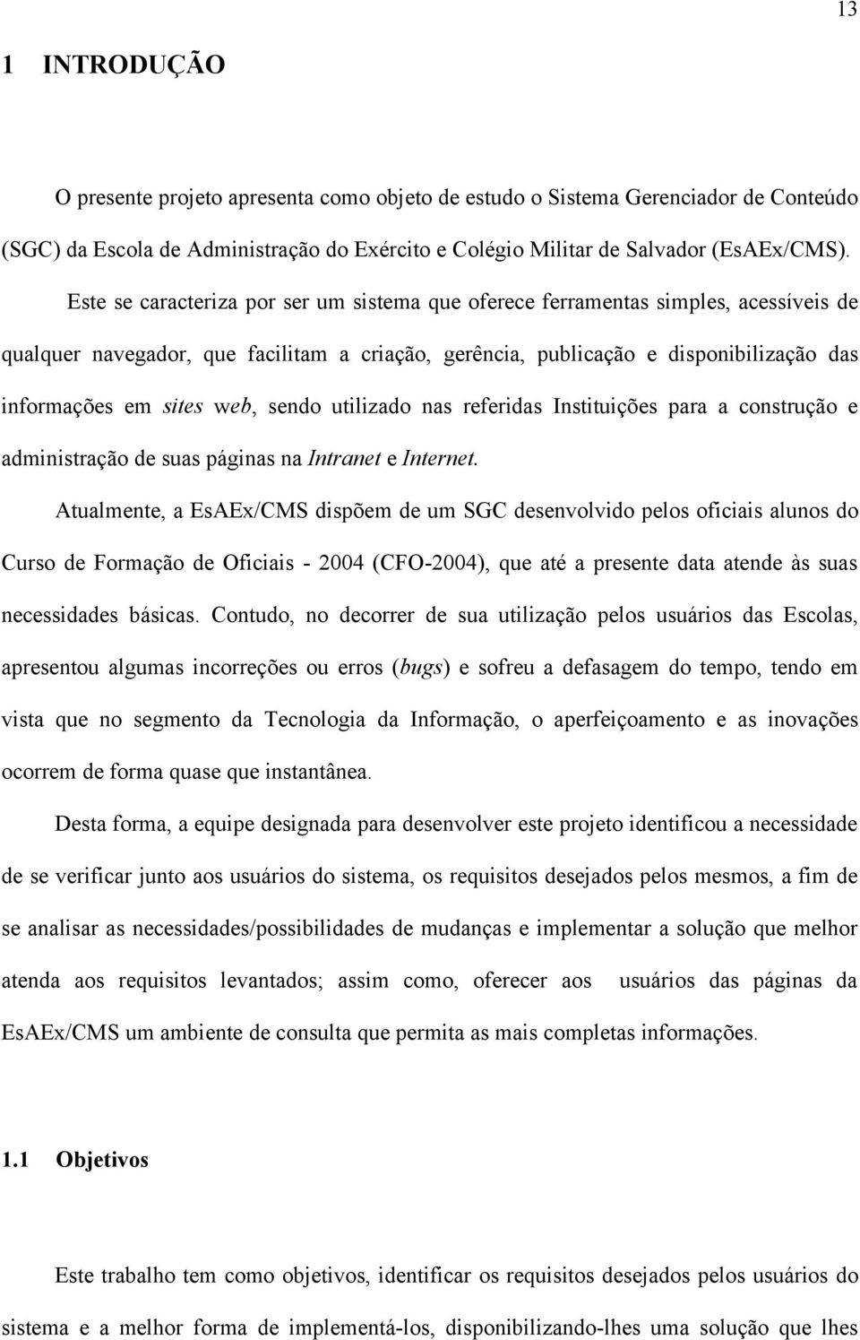 web, sendo utilizado nas referidas Instituições para a construção e administração de suas páginas na Intranet e Internet.