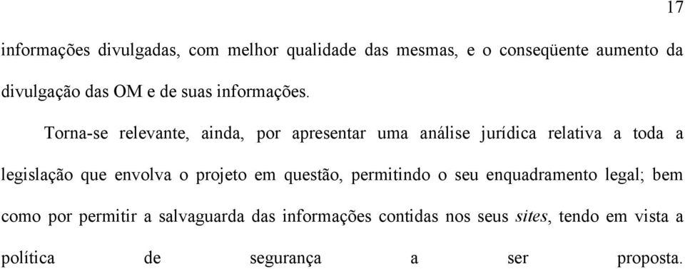 Torna-se relevante, ainda, por apresentar uma análise jurídica relativa a toda a legislação que envolva o