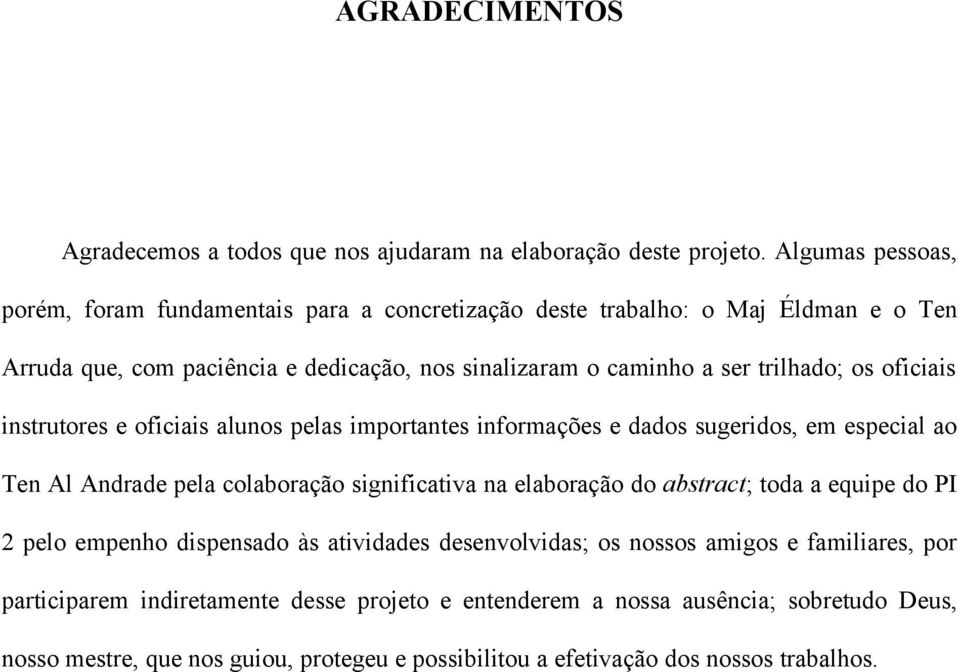 os oficiais instrutores e oficiais alunos pelas importantes informações e dados sugeridos, em especial ao Ten Al Andrade pela colaboração significativa na elaboração do abstract;