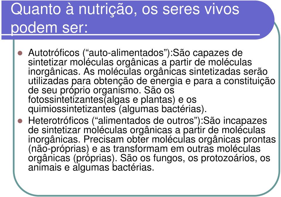 São os fotossintetizantes(algas e plantas) e os quimiossintetizantes (algumas bactérias).