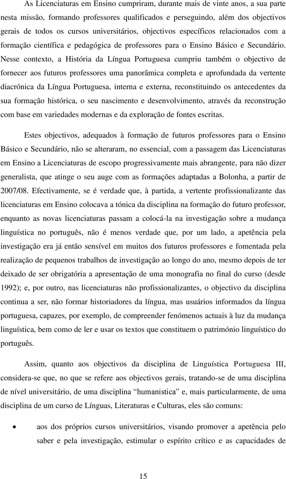 Nesse contexto, a História da Língua Portuguesa cumpriu também o objectivo de fornecer aos futuros professores uma panorâmica completa e aprofundada da vertente diacrónica da Língua Portuguesa,