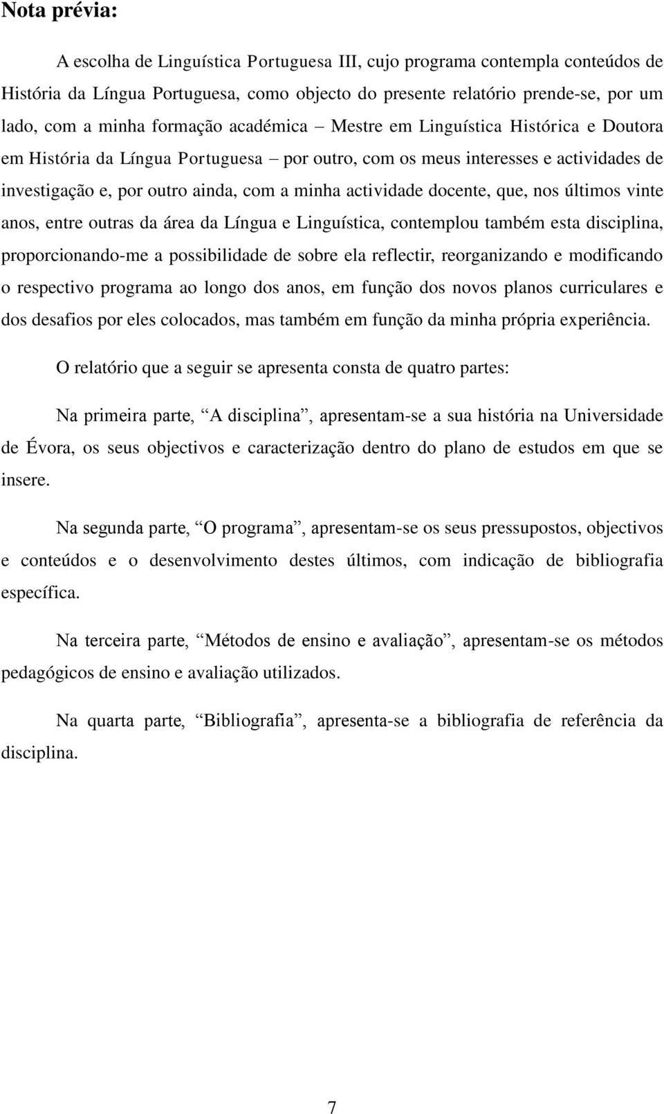 actividade docente, que, nos últimos vinte anos, entre outras da área da Língua e Linguística, contemplou também esta disciplina, proporcionando-me a possibilidade de sobre ela reflectir,