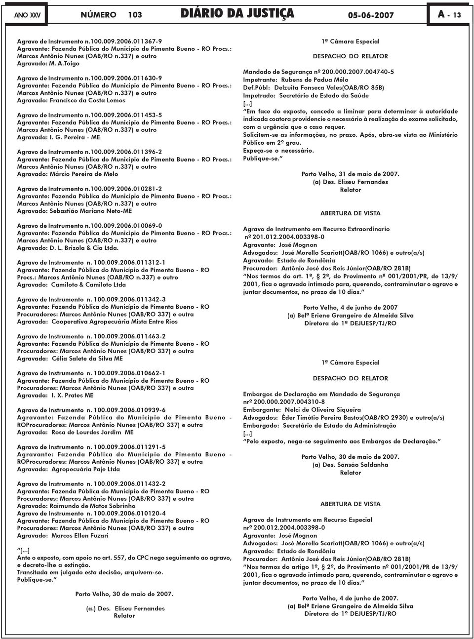 Pereira - ME Agravo de Instrumento n.100.009.2006.011396-2 Procs.: Marcos Antônio Nunes (OAB/RO n.337) e outro Agravado: Márcio Pereira de Melo Agravo de Instrumento n.100.009.2006.010281-2 Procs.