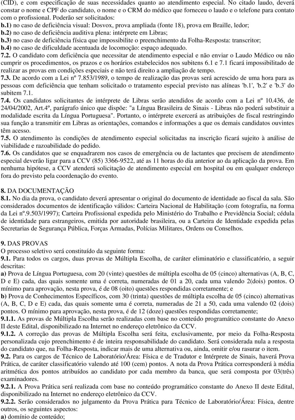 1) no caso de deficiência visual: Dosvox, prova ampliada (fonte 18), prova em Braille, ledor; b.2) no caso de deficiência auditiva plena: intérprete em Libras; b.