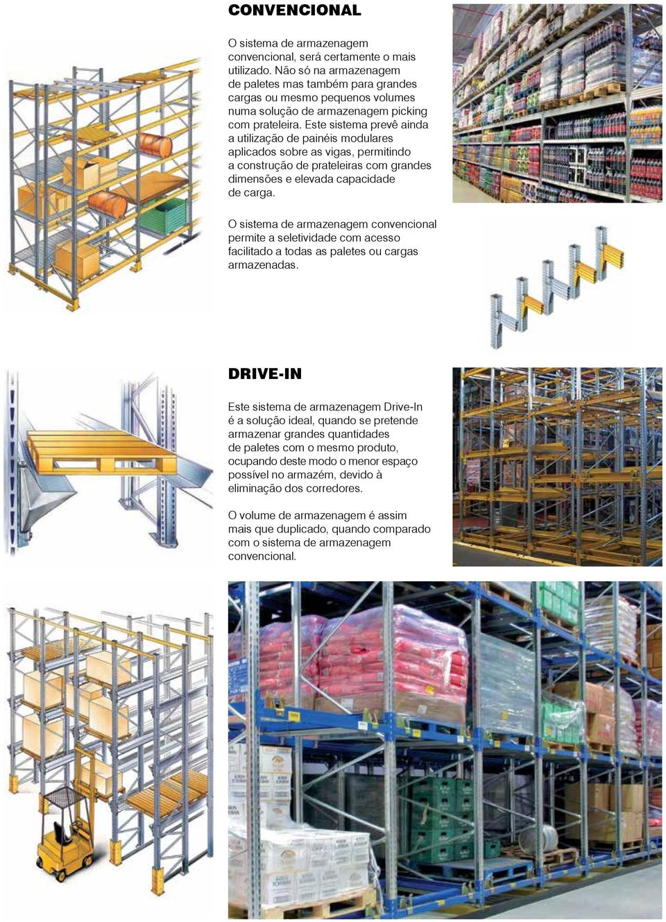 Este sistema prevê ainda a utilização de painéis modulares aplicados sobre as vigas, permitindo a construção de prateleiras com grandes dimensões e elevada capacidade de carga.