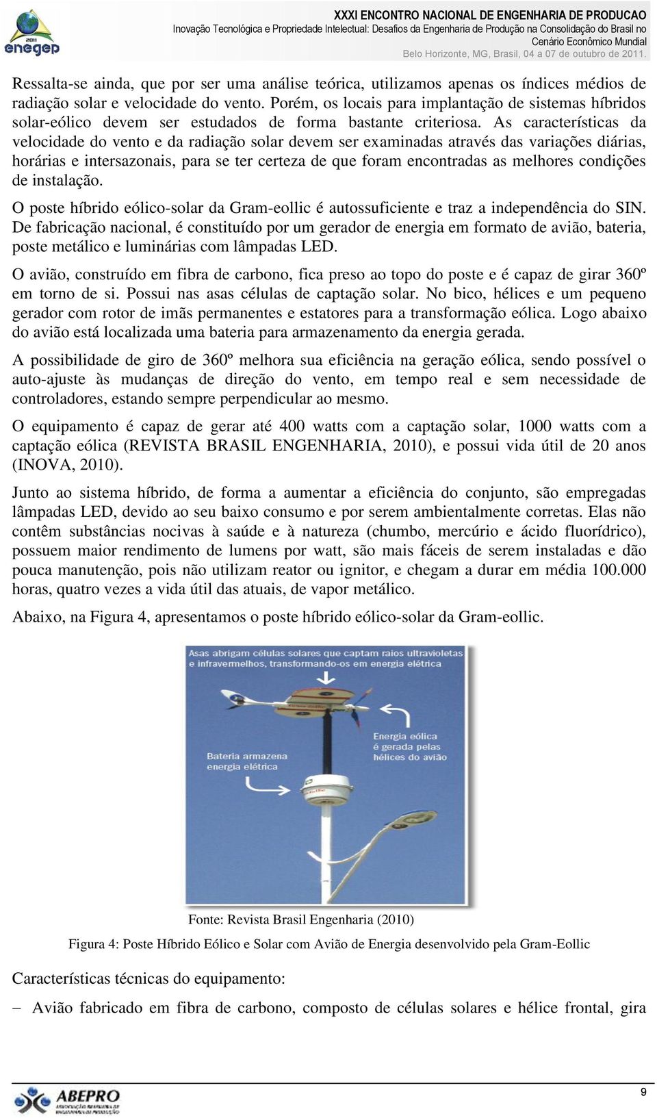 As características da velocidade do vento e da radiação solar devem ser examinadas através das variações diárias, horárias e intersazonais, para se ter certeza de que foram encontradas as melhores