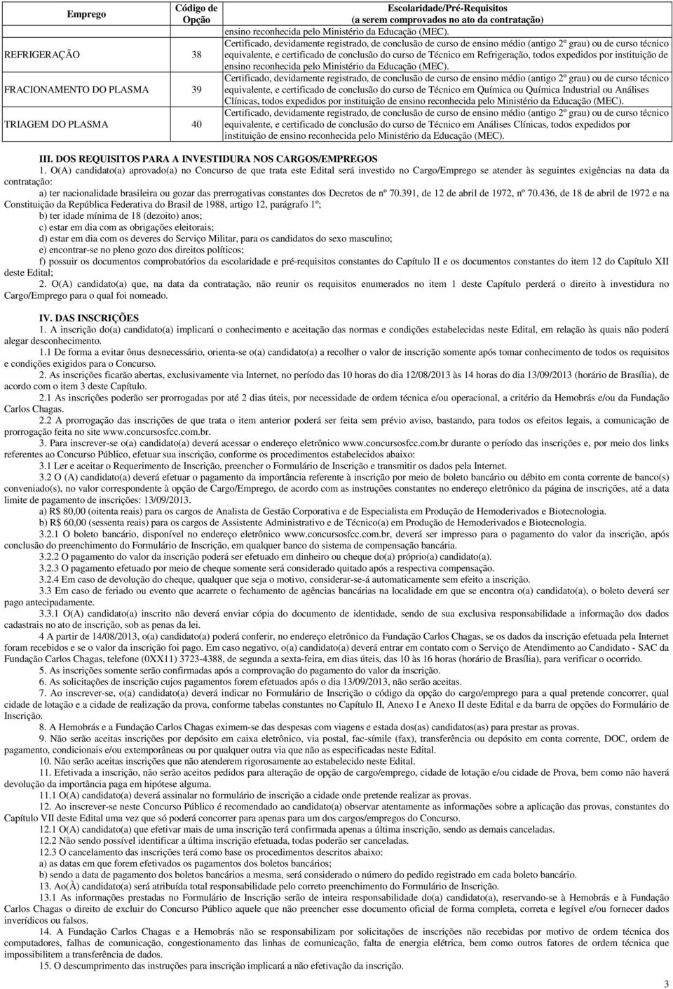 Certificado, devidamente registrado, de conclusão de curso de ensino médio (antigo 2º grau) ou de curso técnico equivalente, e certificado de conclusão do curso de Técnico em Refrigeração, todos