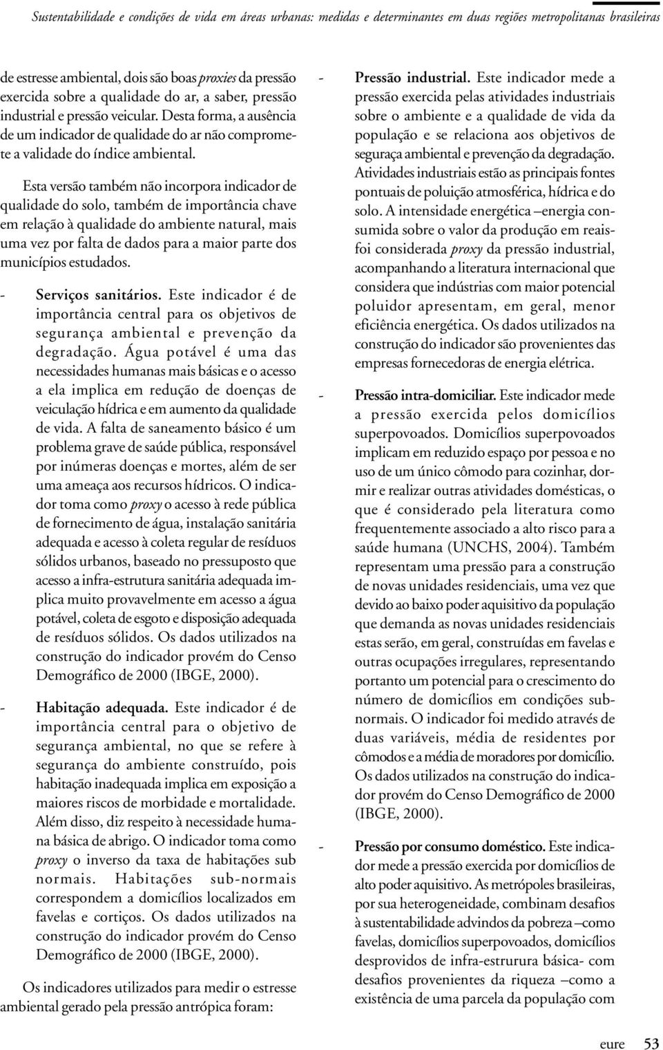 Esta versão também não incorpora indicador de qualidade do solo, também de importância chave em relação à qualidade do ambiente natural, mais uma vez por falta de dados para a maior parte dos