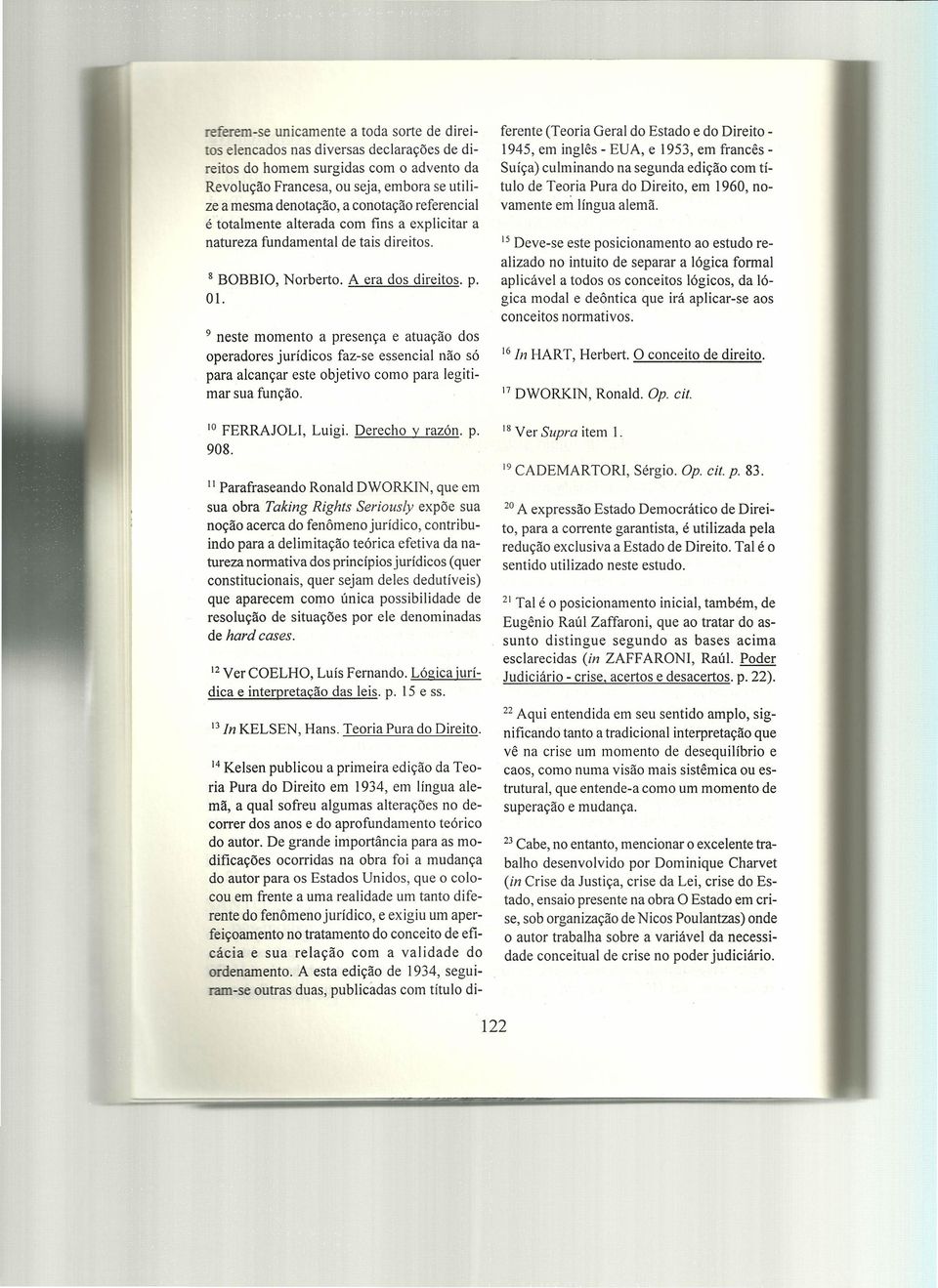 9 neste momento a presença e atuação dos operadores jurídicos faz-se essencial não só para alcançar este objetivo como para legitimar sua função. 10 FERRAJOLl, Luigi. Derecho y razón. p. 908.