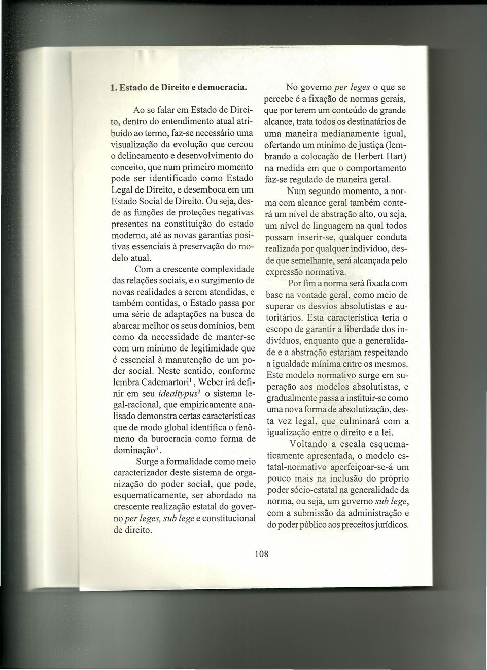 primeiro momento pode ser identificado como Estado Legal de Direito, e desemboca em um Estado Social de Direito.