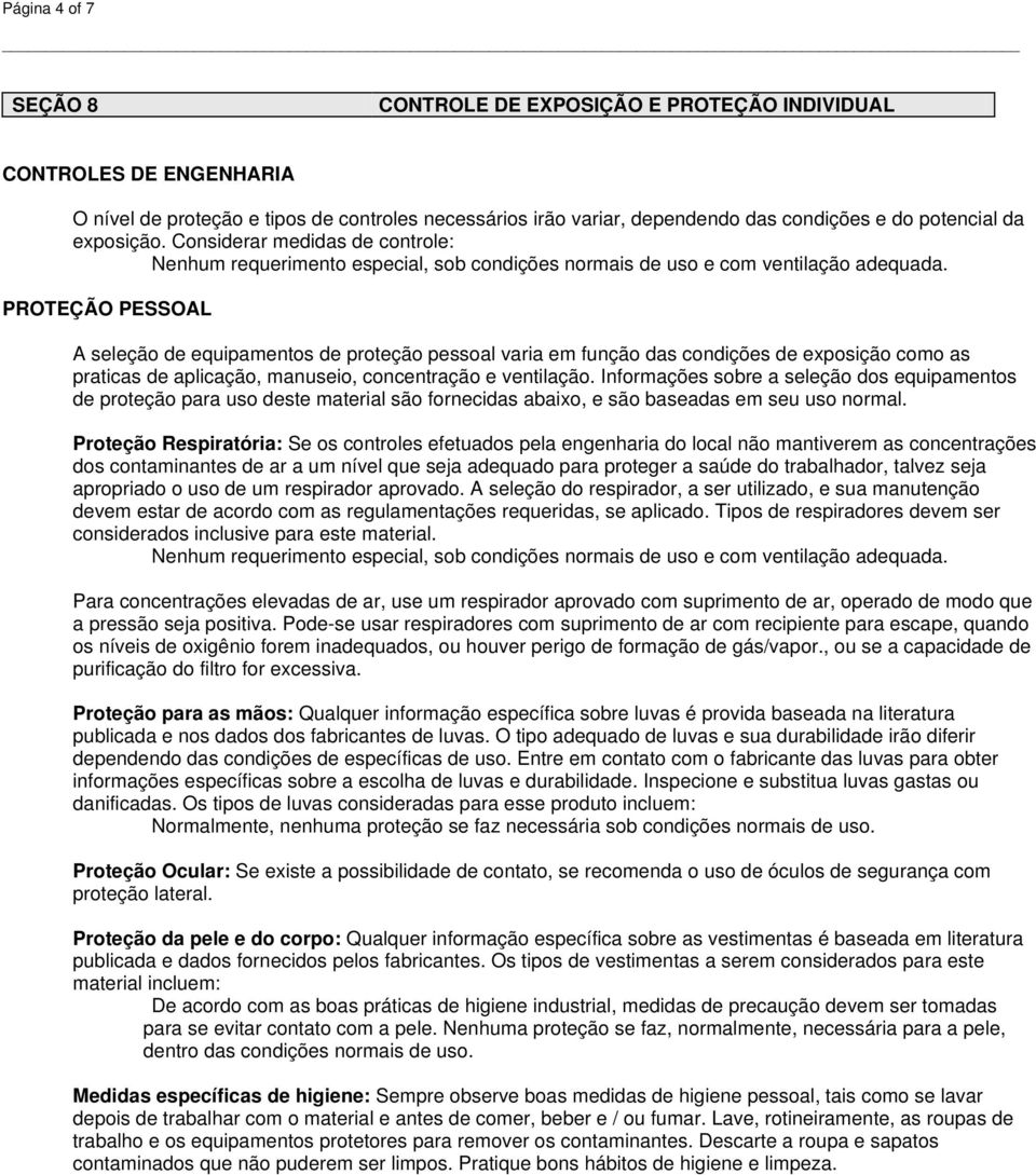 PROTEÇÃO PESSOAL A seleção de equipamentos de proteção pessoal varia em função das condições de exposição como as praticas de aplicação, manuseio, concentração e ventilação.