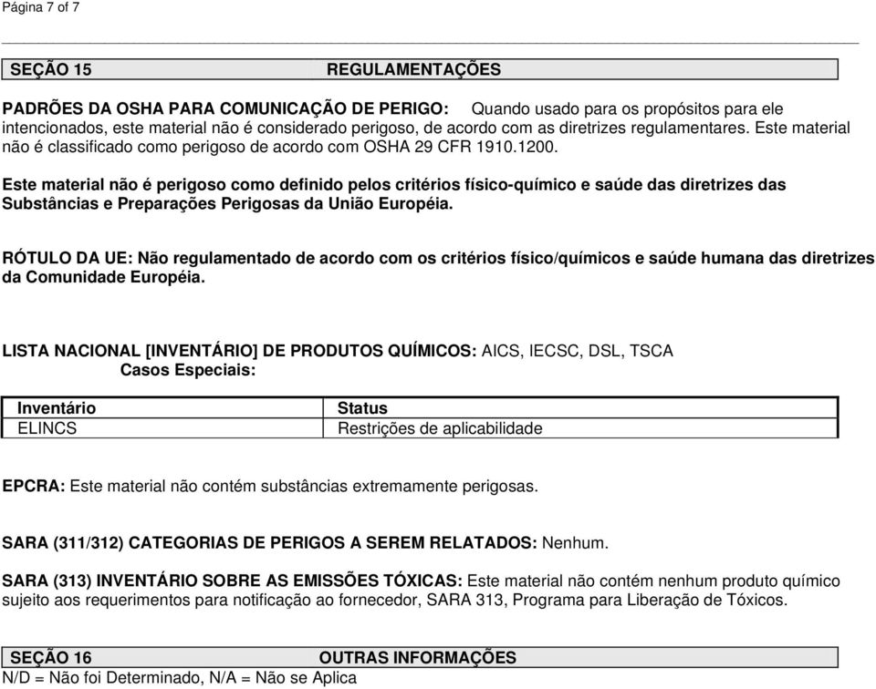 Este material não é perigoso como definido pelos critérios físico-químico e saúde das diretrizes das Substâncias e Preparações Perigosas da União Européia.