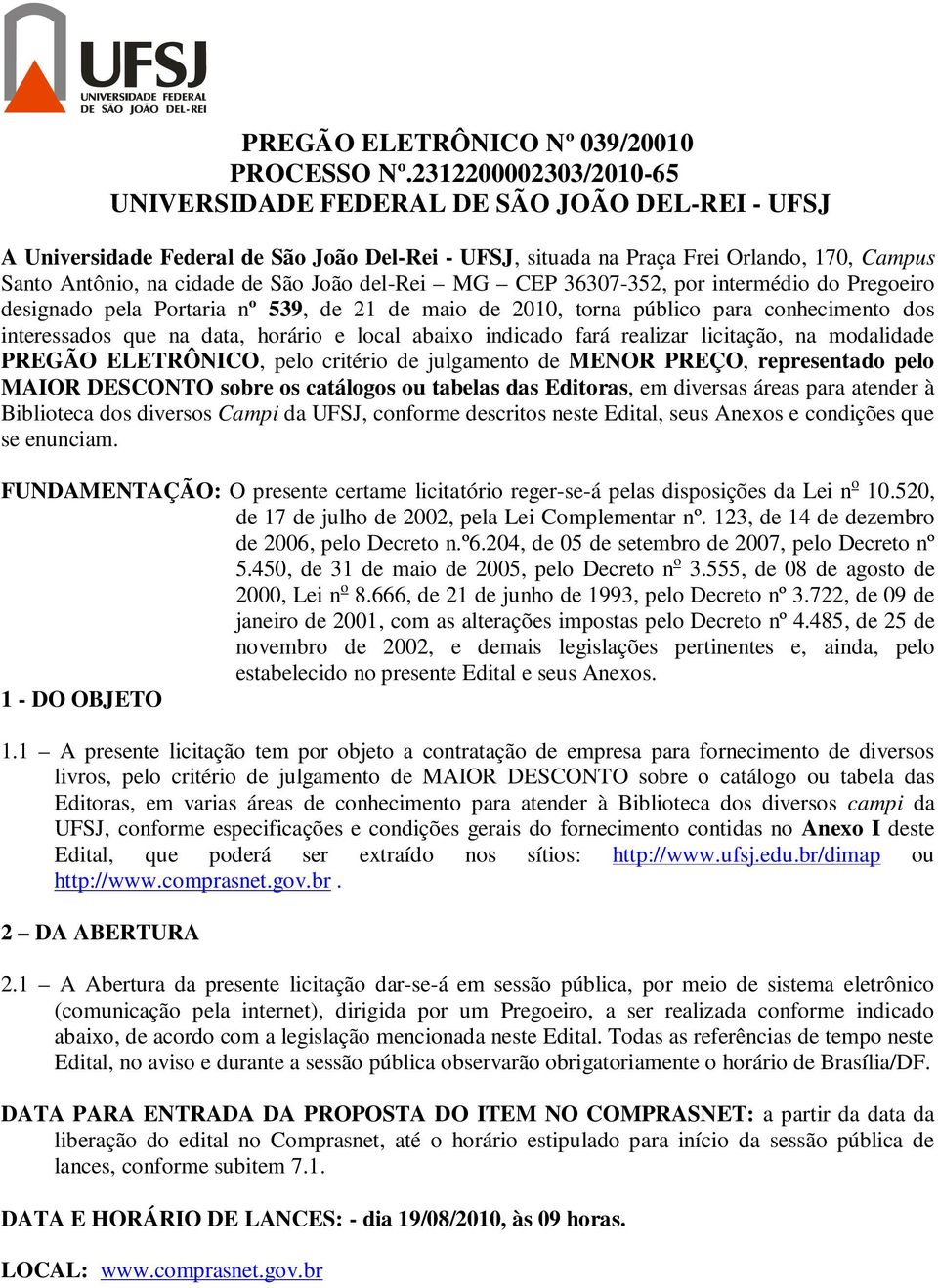 João del-rei MG CEP 36307-352, por intermédio do Pregoeiro designado pela Portaria nº 539, de 21 de maio de 2010, torna público para conhecimento dos interessados que na data, horário e local abaixo