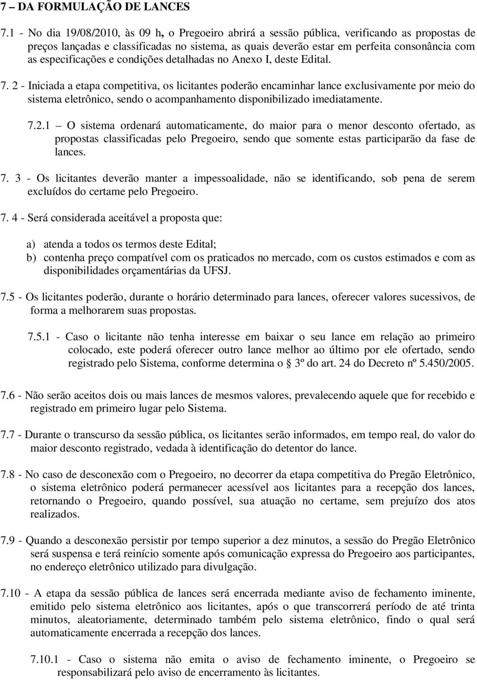 especificações e condições detalhadas no Anexo I, deste Edital. 7.