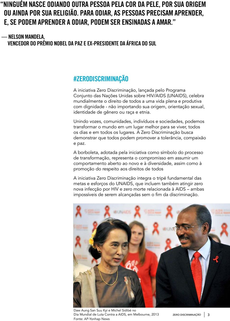 (UNAIDS), celebra mundialmente o direito de todos a uma vida plena e produtiva com dignidade - não importando sua origem, orientação sexual, identidade de gênero ou raça e etnia.