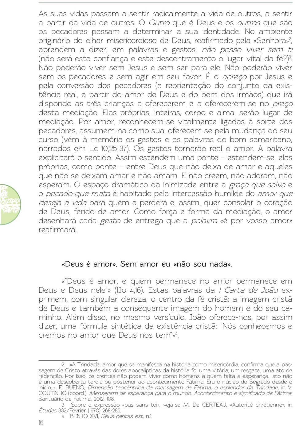 lugar vital da fé?) 3. Não poderão viver sem Jesus e sem ser para ele. Não poderão viver sem os pecadores e sem agir em seu favor.