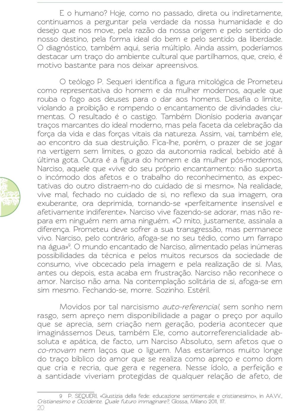 forma ideal do bem e pelo sentido da liberdade. O diagnóstico, também aqui, seria múltiplo.