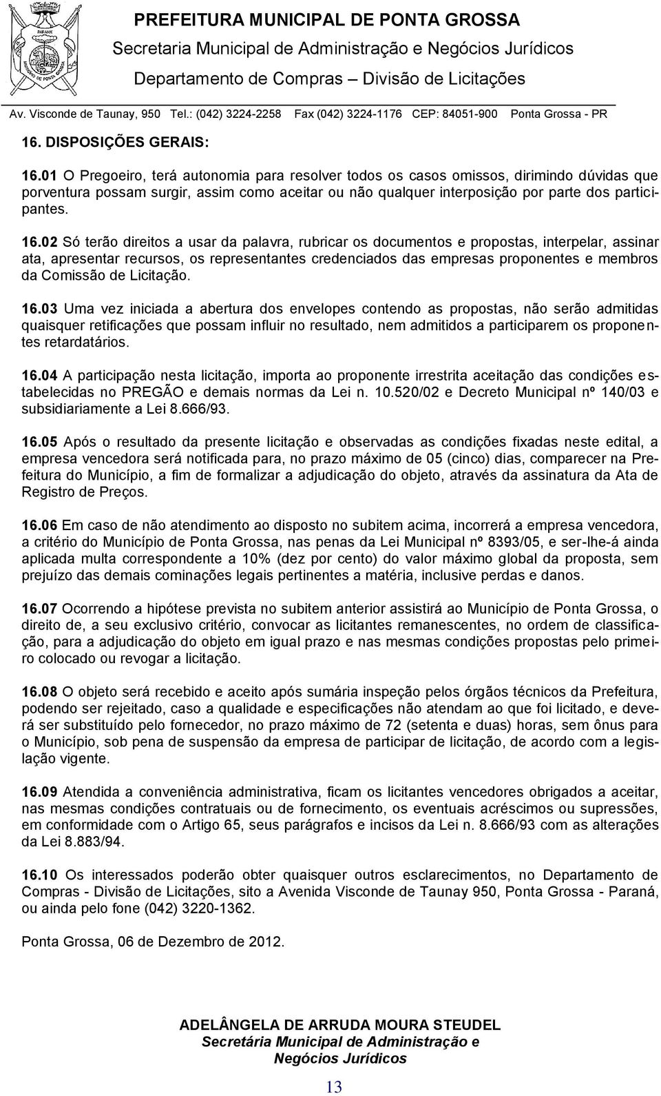 02 Só terão direitos a usar da palavra, rubricar os documentos e propostas, interpelar, assinar ata, apresentar recursos, os representantes credenciados das empresas proponentes e membros da Comissão